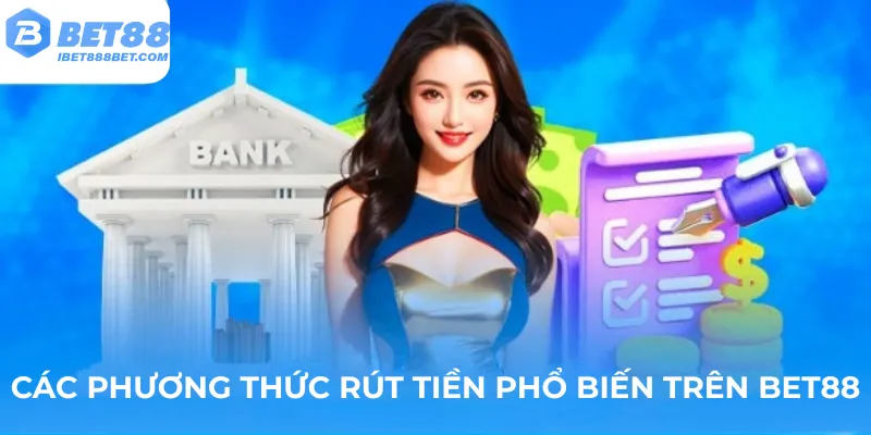cac-phuong-thuc-rut-tien-pho-bien-tren-bet88