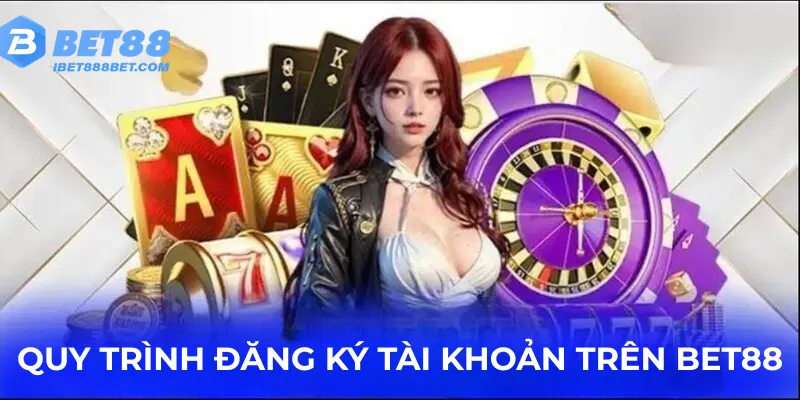 quy-trinh-dang-ky-tai-khoan-tren-bet88